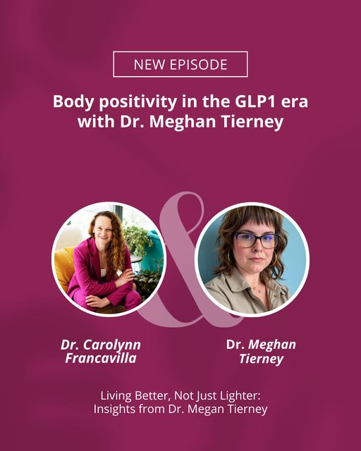 The Dr. Francavilla Show: Body Positivity in the GLP-1 Era, with Dr. Carolynn Francavilla and Dr. Meghan Tierney